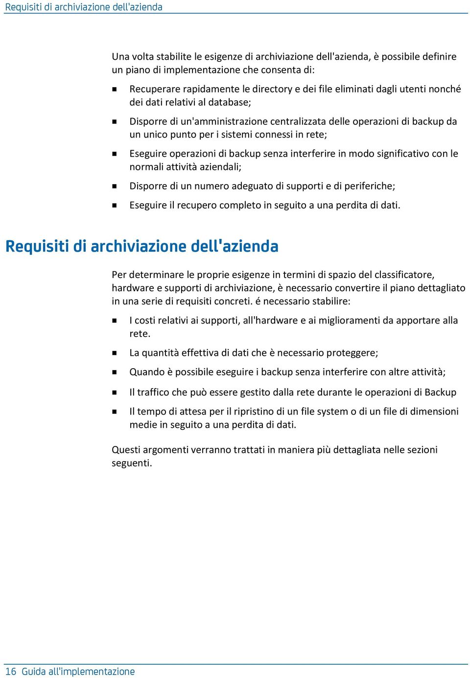 rete; Eseguire operazioni di backup senza interferire in modo significativo con le normali attività aziendali; Disporre di un numero adeguato di supporti e di periferiche; Eseguire il recupero