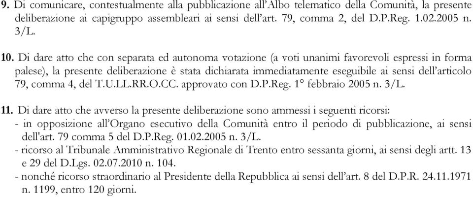 Di dare atto che con separata ed autonoma votazione (a voti unanimi favorevoli espressi in forma palese), la presente deliberazione è stata dichiarata immediatamente eseguibile ai sensi dell articolo