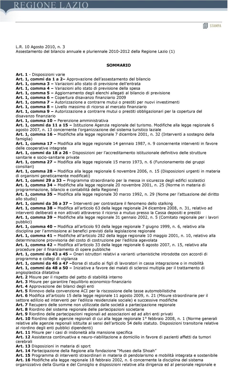 1, comma 5 Aggiornamento degli elenchi allegati al bilancio di previsione Art. 1, comma 6 Copertura disavanzo finanziario 2009 Art.