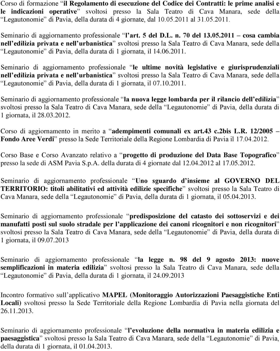 2011 al 31.05.2011. Seminario di aggiornamento professionale l art. 5 del D.L. n. 70 del 13.05.2011 cosa cambia nell edilizia privata e nell urbanistica svoltosi presso la Sala Teatro di Cava Manara, sede della Legautonomie di Pavia, della durata di 1 giornata, il 14.