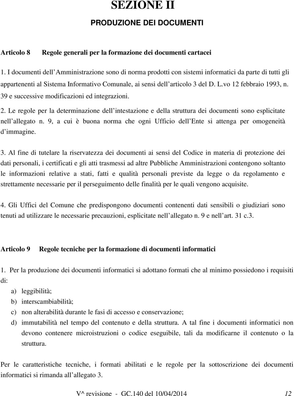 vo 12 febbraio 1993, n. 39 e successive modificazioni ed integrazioni. 2. Le regole per la determinazione dell intestazione e della struttura dei documenti sono esplicitate nell allegato n.