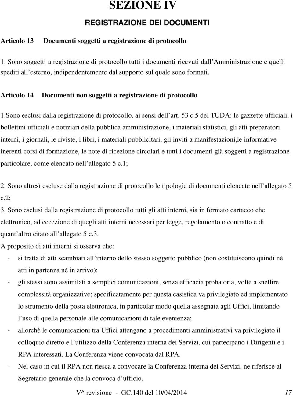 Articolo 14 Documenti non soggetti a registrazione di protocollo 1.Sono esclusi dalla registrazione di protocollo, ai sensi dell art. 53 c.