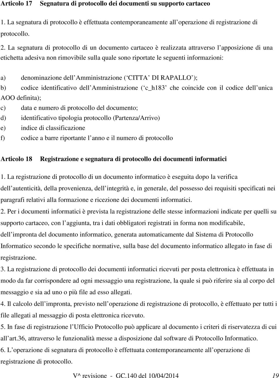 dell Amministrazione ( CITTA DI RAPALLO ); b) codice identificativo dell Amministrazione ( c_h183 che coincide con il codice dell unica AOO definita); c) data e numero di protocollo del documento; d)