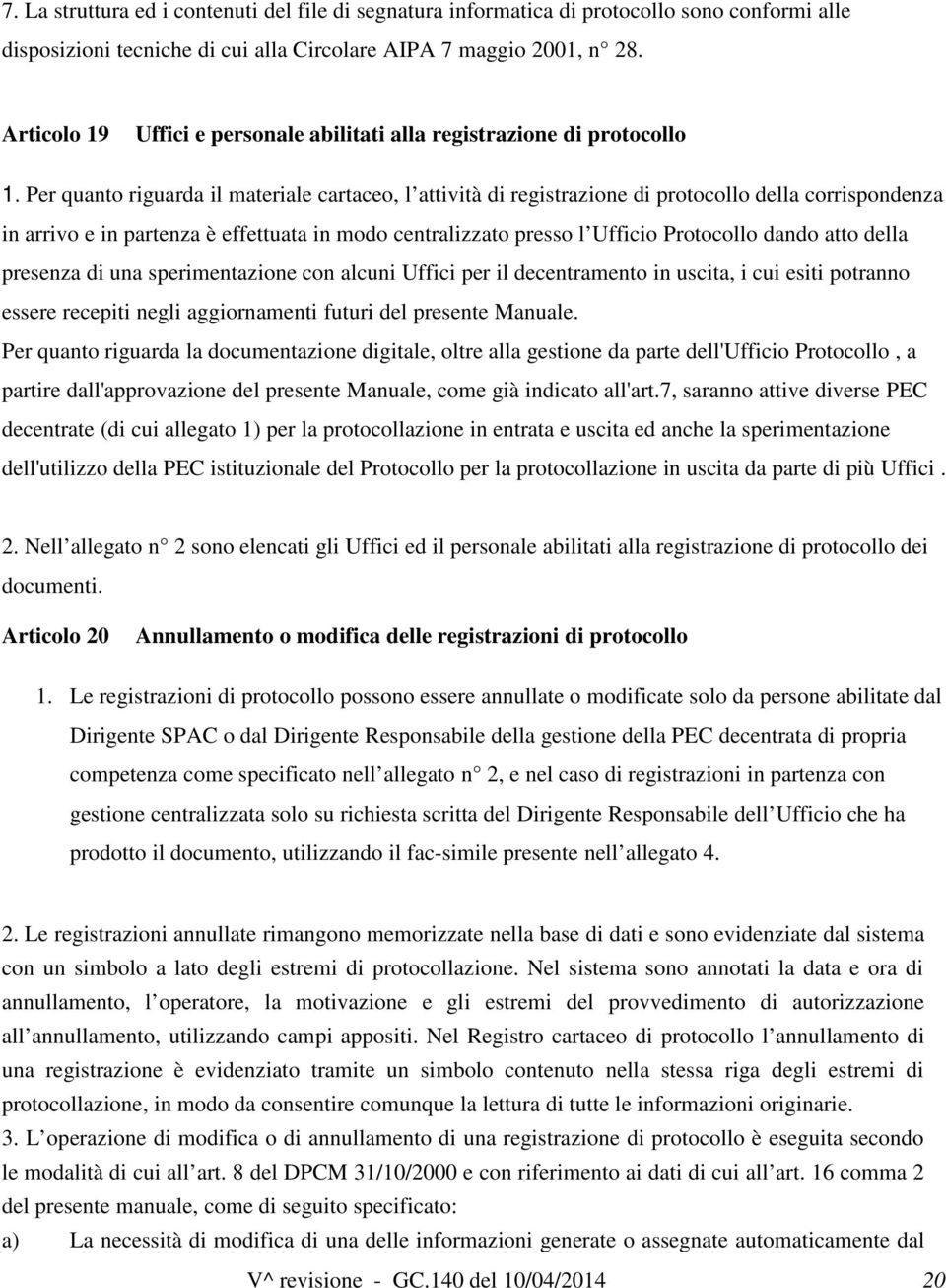 Per quanto riguarda il materiale cartaceo, l attività di registrazione di protocollo della corrispondenza in arrivo e in partenza è effettuata in modo centralizzato presso l Ufficio Protocollo dando