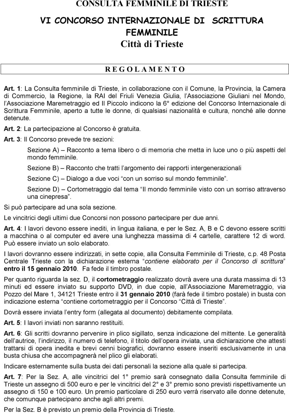 Associazione Maremetraggio ed Il Piccolo indicono la 6 edizione del Concorso Internazionale di Scrittura Femminile, aperto a tutte le donne, di qualsiasi nazionalità e cultura, nonché alle donne