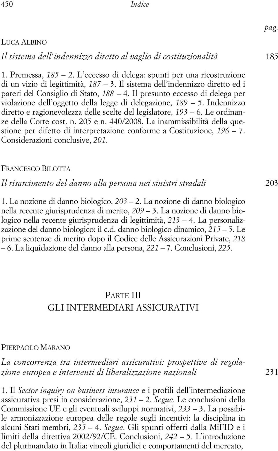 Indennizzo diretto e ragionevolezza delle scelte del legislatore, 193 6. Le ordinanze della Corte cost. n. 205 e n. 440/2008.