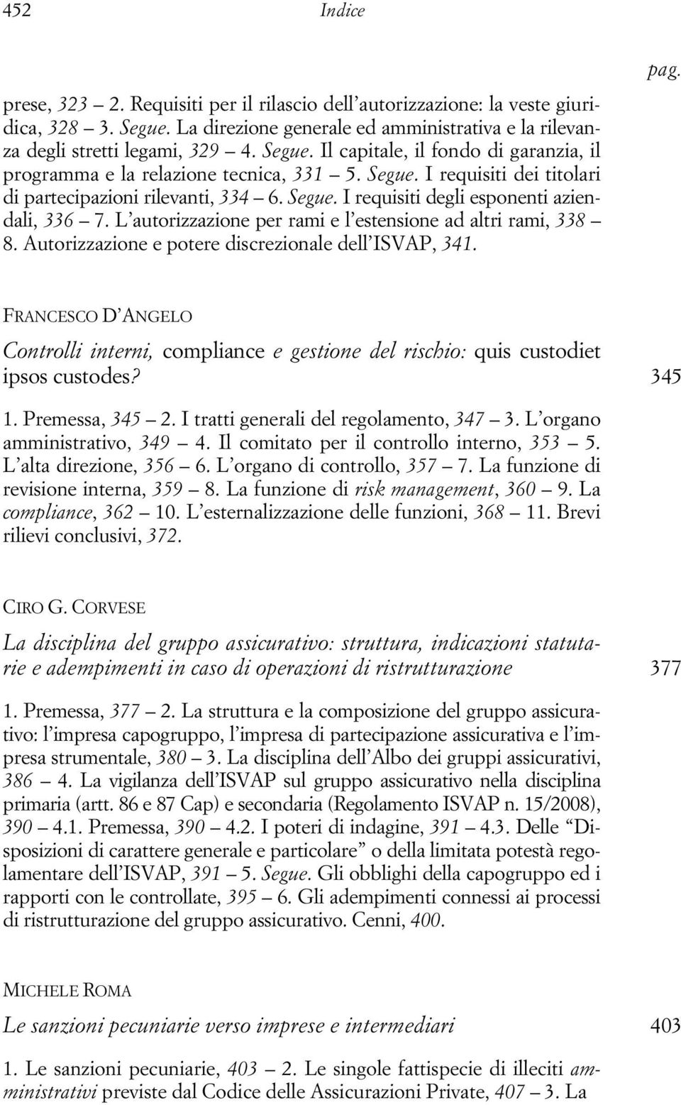 Autorizzazione e potere discrezionale dell ISVAP, 341. FRANCESCO D ANGELO Controlli interni, compliance e gestione del rischio: quis custodiet ipsos custodes? 345 1. Premessa, 345 2.