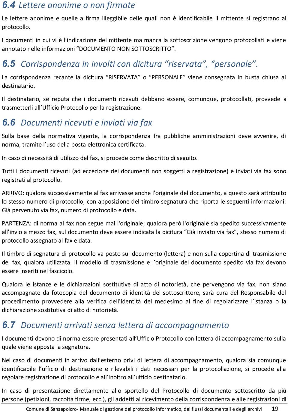 5 Corrispondenza in involti con dicitura riservata, personale. La corrispondenza recante la dicitura RISERVATA o PERSONALE viene consegnata in busta chiusa al destinatario.