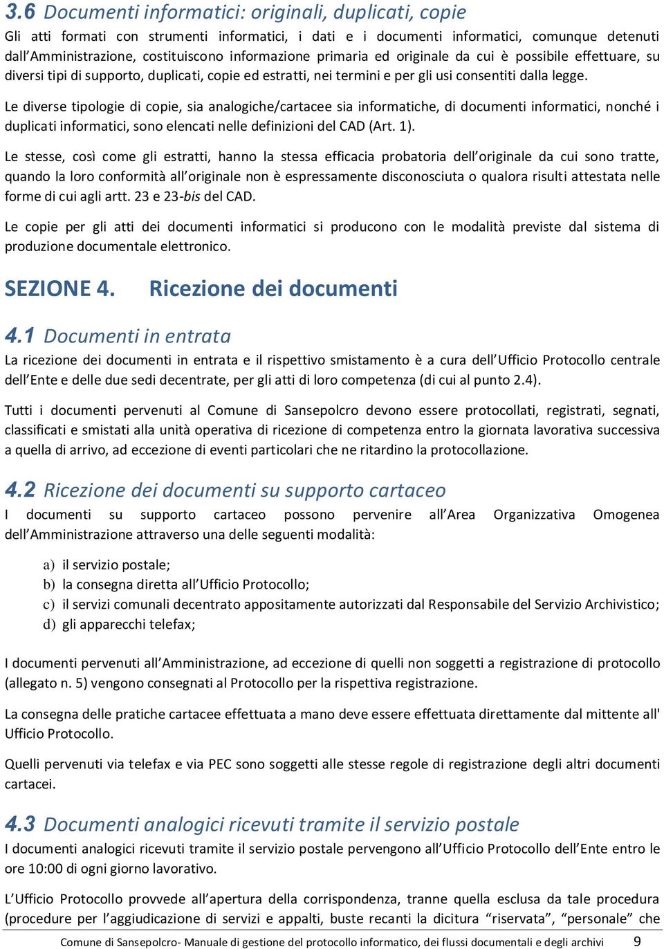 Le diverse tipologie di copie, sia analogiche/cartacee sia informatiche, di documenti informatici, nonché i duplicati informatici, sono elencati nelle definizioni del CAD (Art. 1).