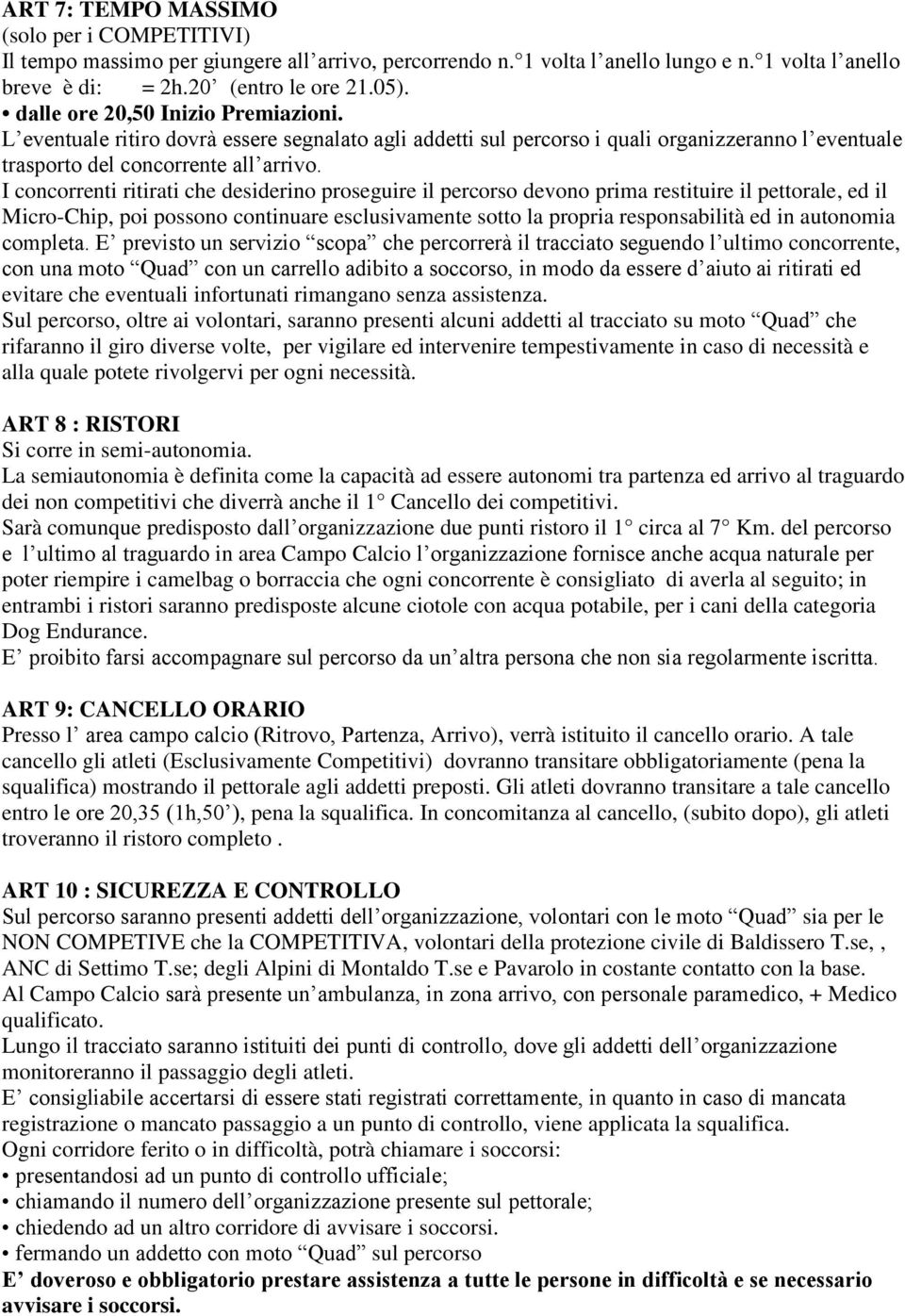 I concorrenti ritirati che desiderino proseguire il percorso devono prima restituire il pettorale, ed il Micro-Chip, poi possono continuare esclusivamente sotto la propria responsabilità ed in