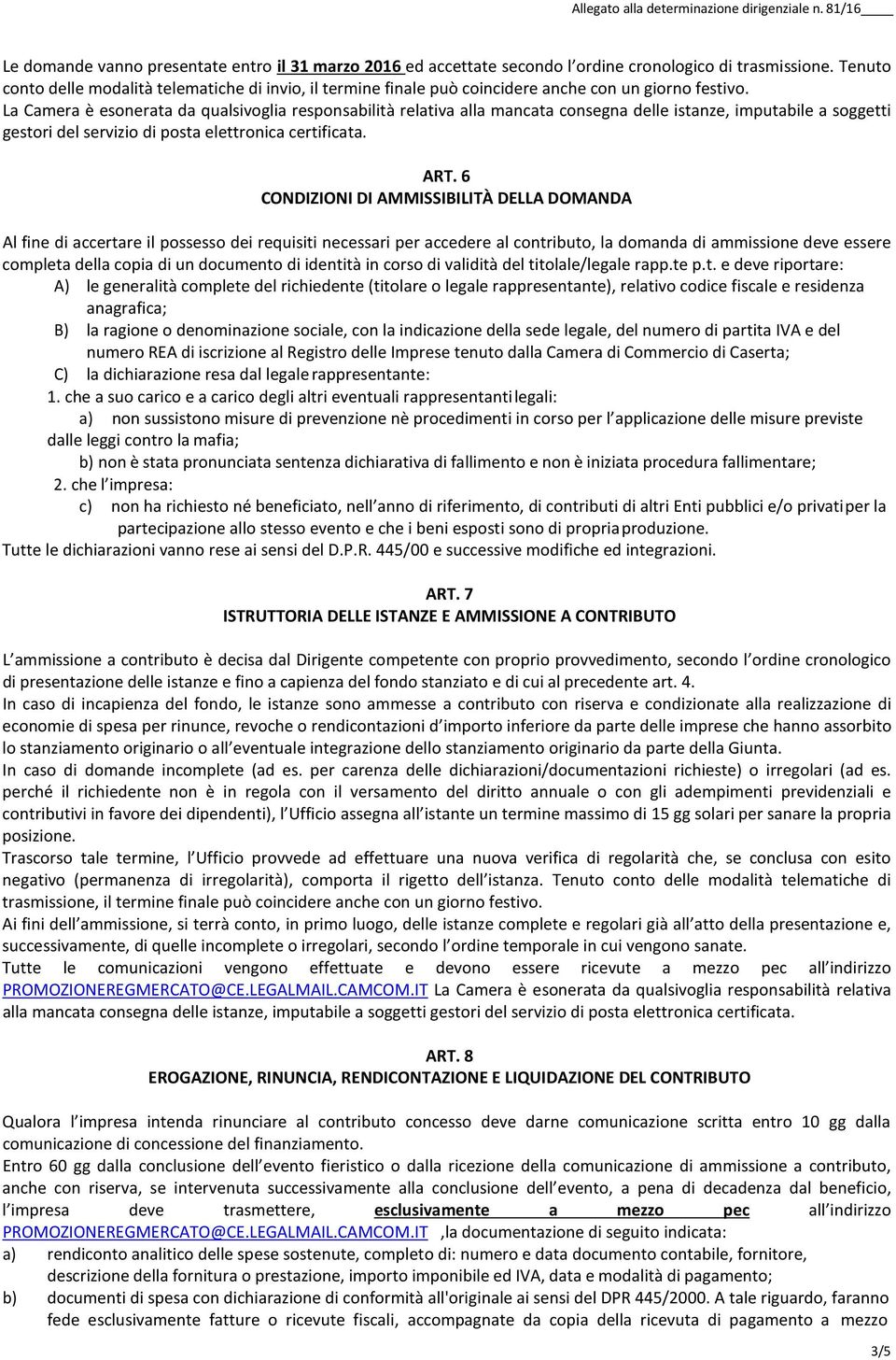 La Camera è esonerata da qualsivoglia responsabilità relativa alla mancata consegna delle istanze, imputabile a soggetti gestori del servizio di posta elettronica certificata. ART.