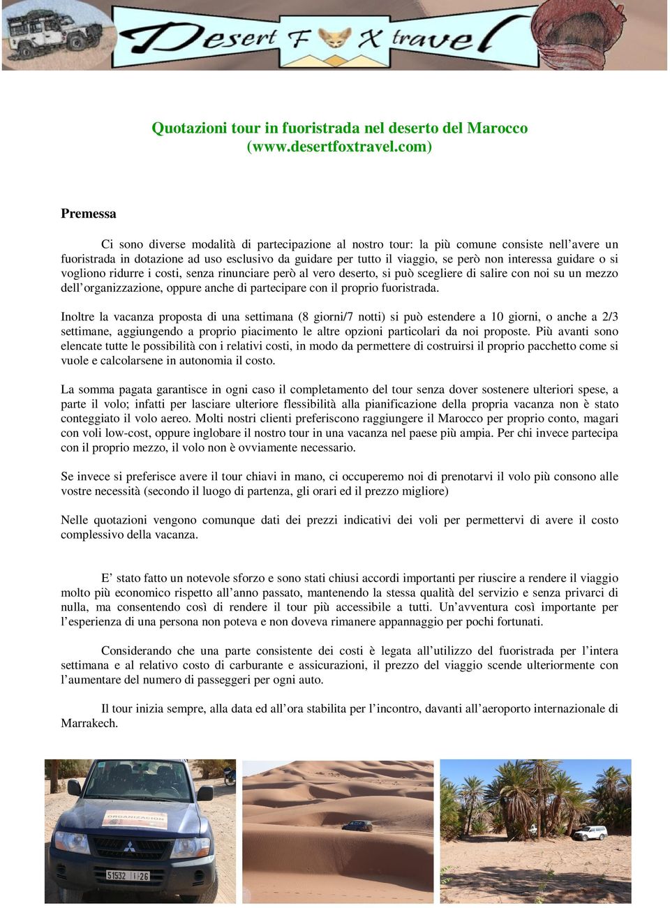 interessa guidare o si vogliono ridurre i costi, senza rinunciare però al vero deserto, si può scegliere di salire con noi su un mezzo dell organizzazione, oppure anche di partecipare con il proprio