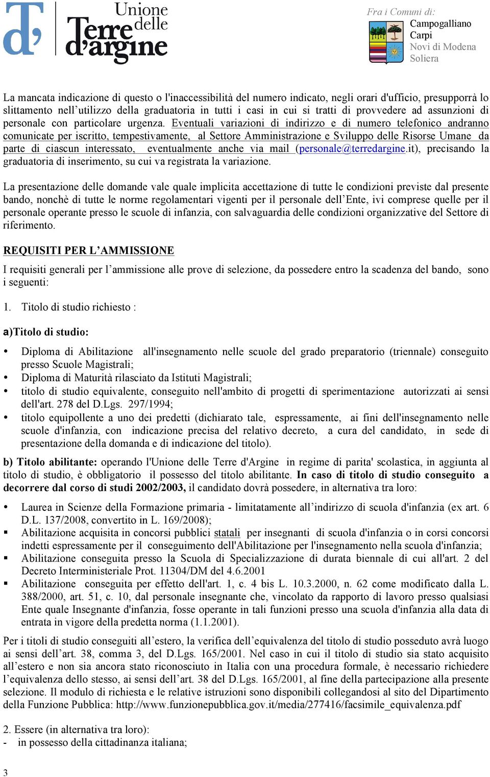 Eventuali variazioni di indirizzo e di numero telefonico andranno comunicate per iscritto, tempestivamente, al Settore Amministrazione e Sviluppo delle Risorse Umane da parte di ciascun interessato,