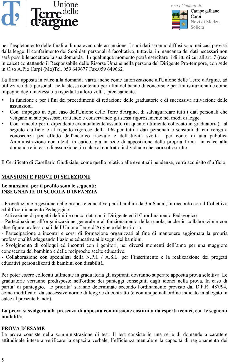 In qualunque momento potrà esercitare i diritti di cui all'art. 7 (reso in calce) contattando il Responsabile delle Risorse Umane nella persona del Dirigente Pro-tempore, con sede in C.so A.