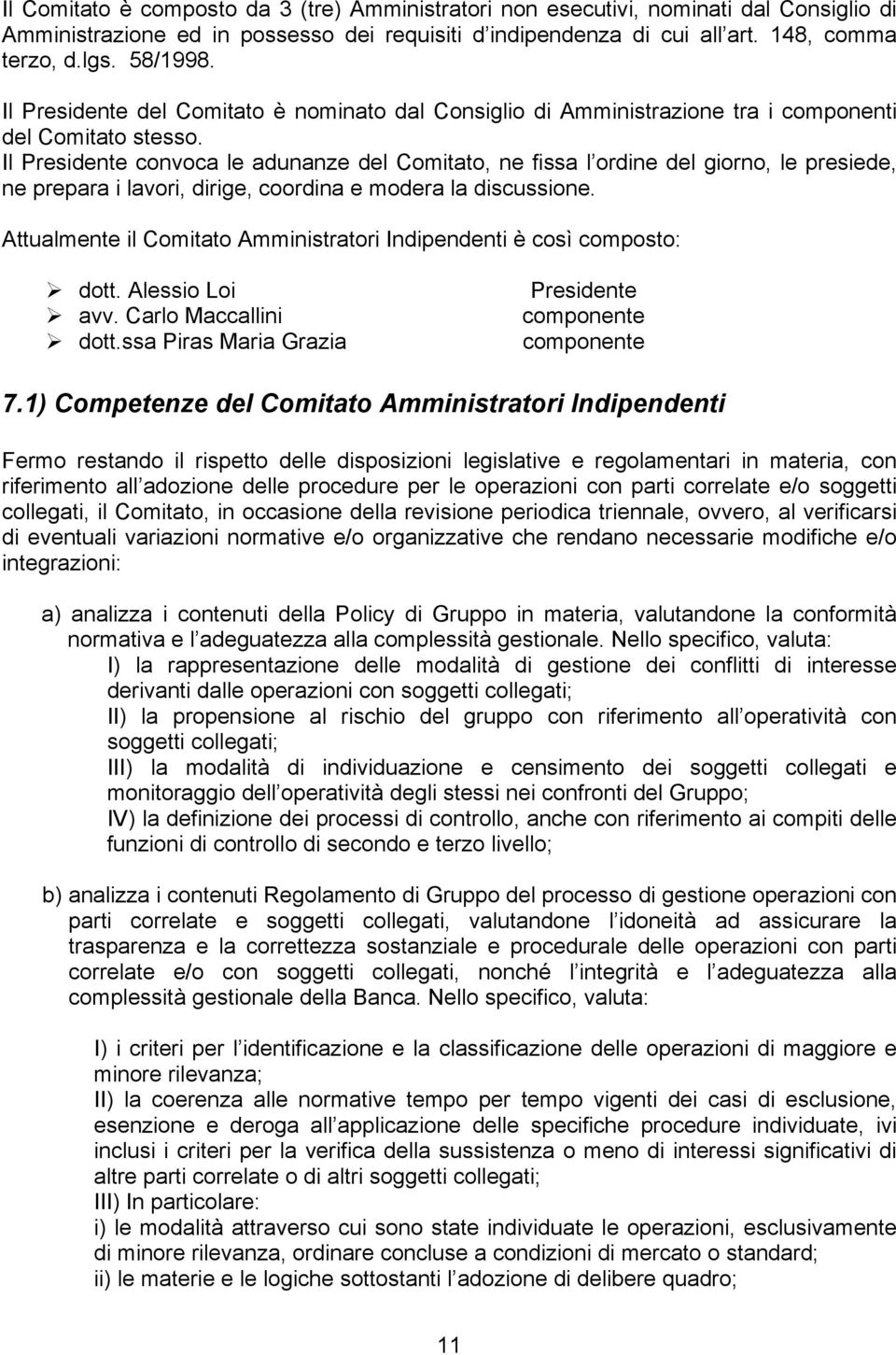 Il Presidente convoca le adunanze del Comitato, ne fissa l ordine del giorno, le presiede, ne prepara i lavori, dirige, coordina e modera la discussione.