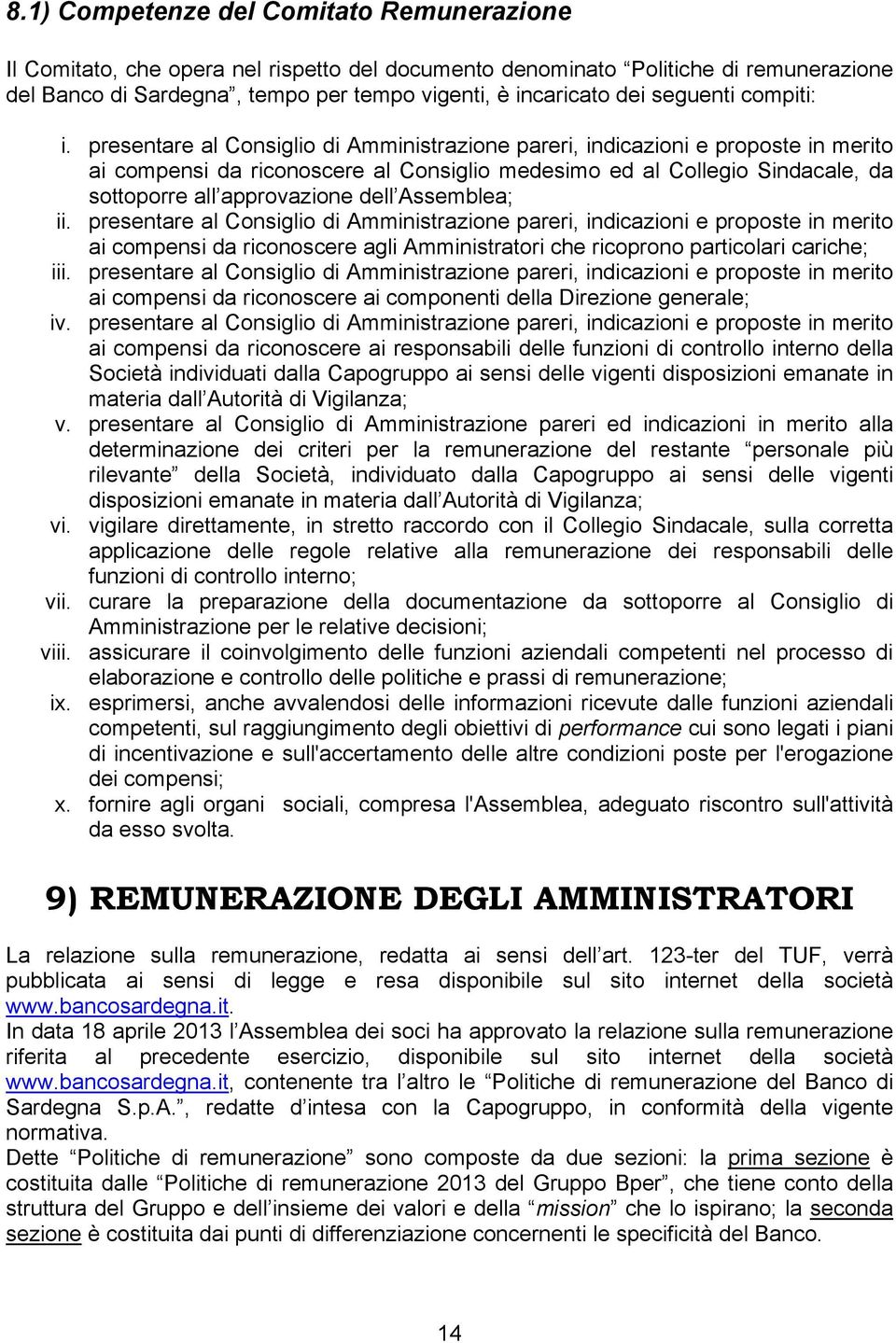 presentare al Consiglio di Amministrazione pareri, indicazioni e proposte in merito ai compensi da riconoscere al Consiglio medesimo ed al Collegio Sindacale, da sottoporre all approvazione dell