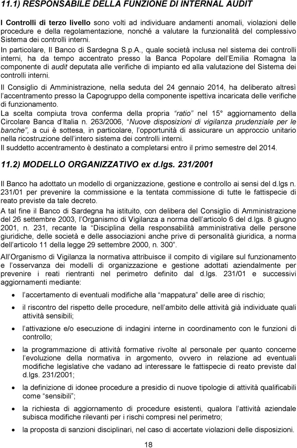 , quale società inclusa nel sistema dei controlli interni, ha da tempo accentrato presso la Banca Popolare dell Emilia Romagna la componente di audit deputata alle verifiche di impianto ed alla