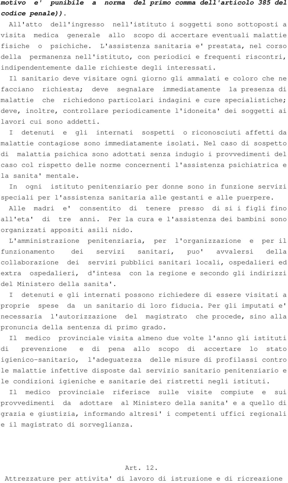 L'assistenza sanitaria e' prestata, nel corso della permanenza nell'istituto, con periodici e frequenti riscontri, indipendentemente dalle richieste degli interessati.