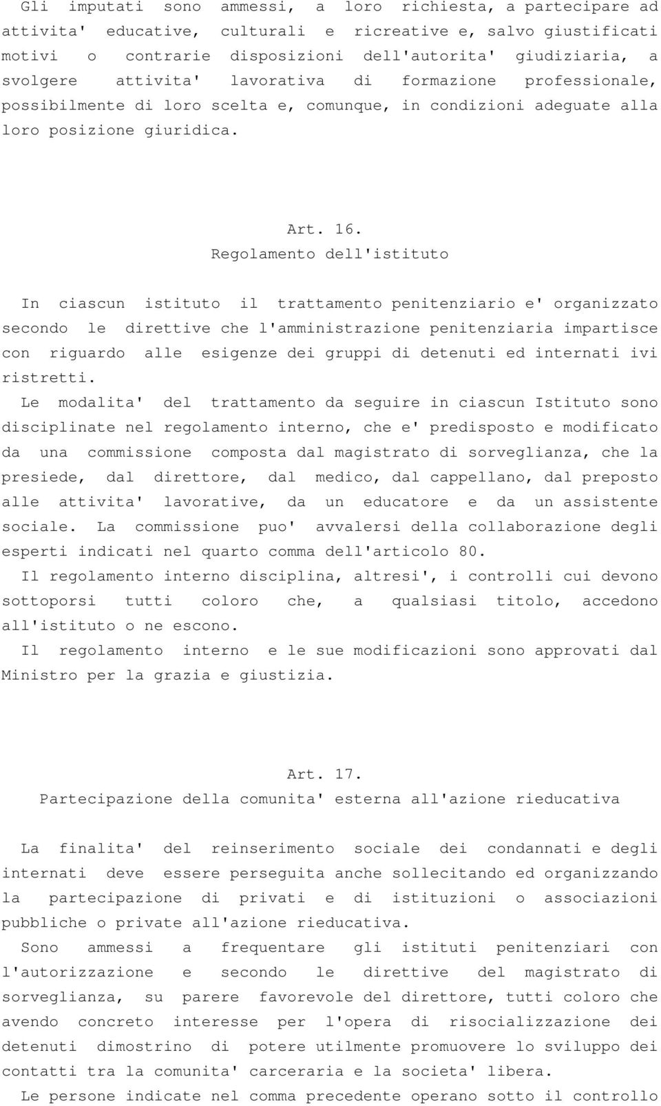 Regolamento dell'istituto In ciascun istituto il trattamento penitenziario e' organizzato secondo le direttive che l'amministrazione penitenziaria impartisce con riguardo alle esigenze dei gruppi di