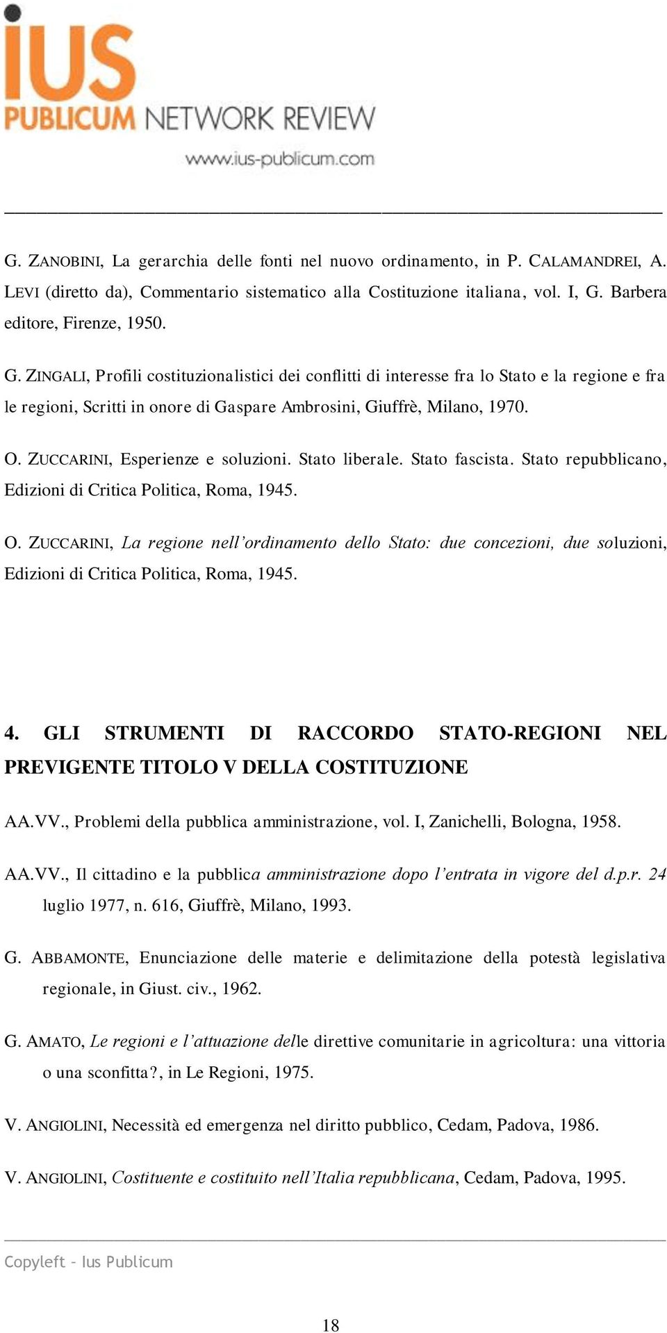 ZINGALI, Profili costituzionalistici dei conflitti di interesse fra lo Stato e la regione e fra le regioni, Scritti in onore di Gaspare Ambrosini, Giuffrè, Milano, 1970. O.