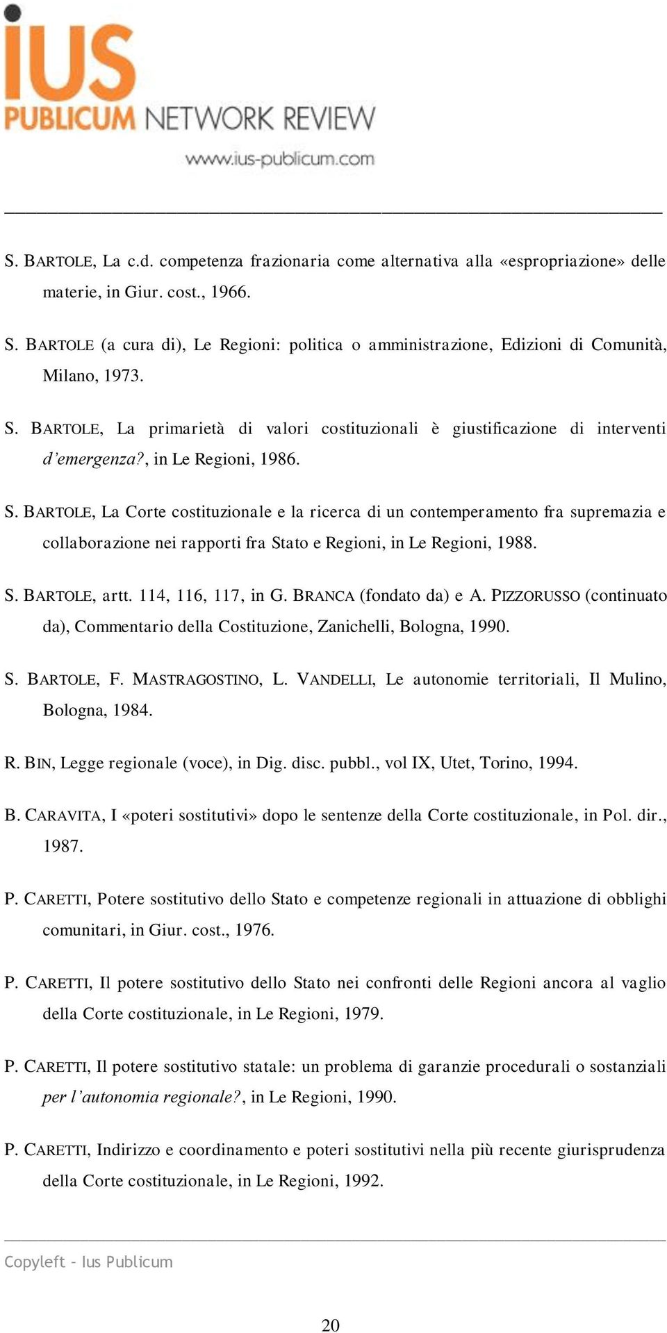 , in Le Regioni, 1986. S. BARTOLE, La Corte costituzionale e la ricerca di un contemperamento fra supremazia e collaborazione nei rapporti fra Stato e Regioni, in Le Regioni, 1988. S. BARTOLE, artt.