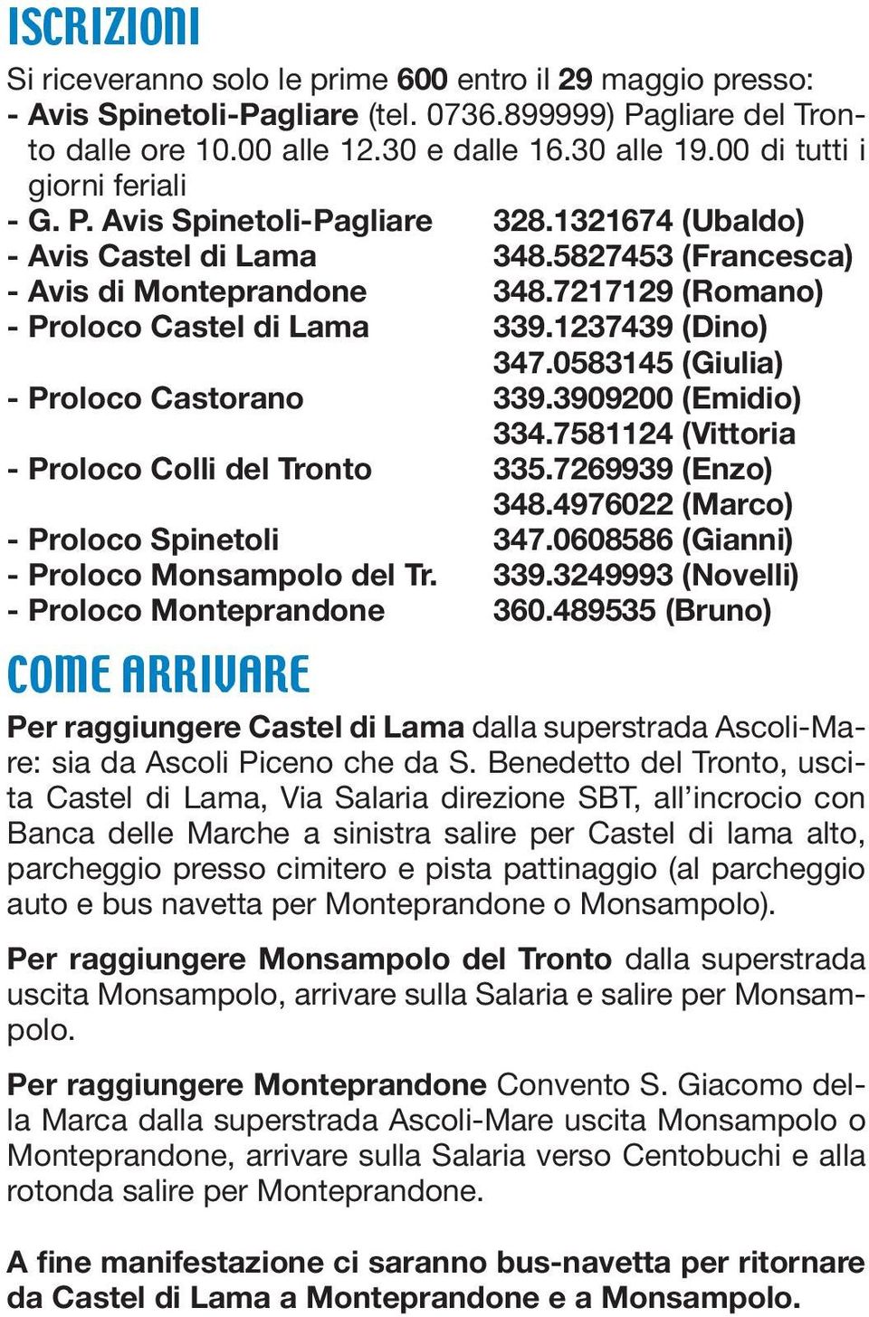 7217129 (Romano) - Proloco Castel di Lama 339.1237439 (Dino) 347.0583145 (Giulia) - Proloco Castorano 339.3909200 (Emidio) 334.7581124 (Vittoria - Proloco Colli del Tronto 335.7269939 (Enzo) 348.