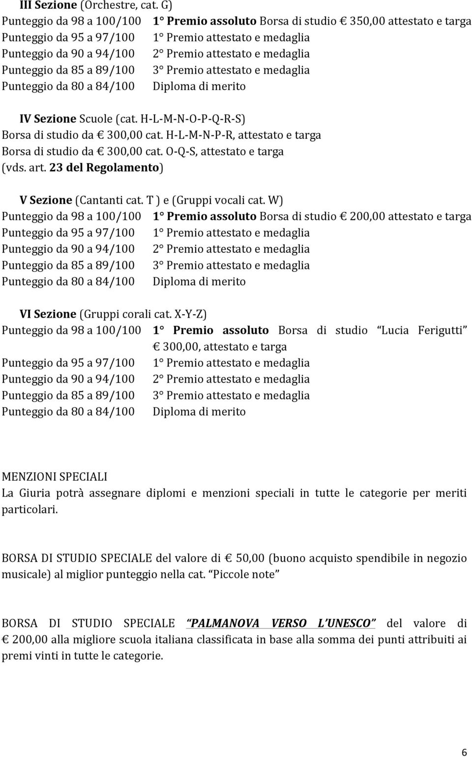 W) Punteggio da 98 a 100/100 1 Premio assoluto Borsa di studio 200,00 attestato e targa VI Sezione (Gruppi corali cat.