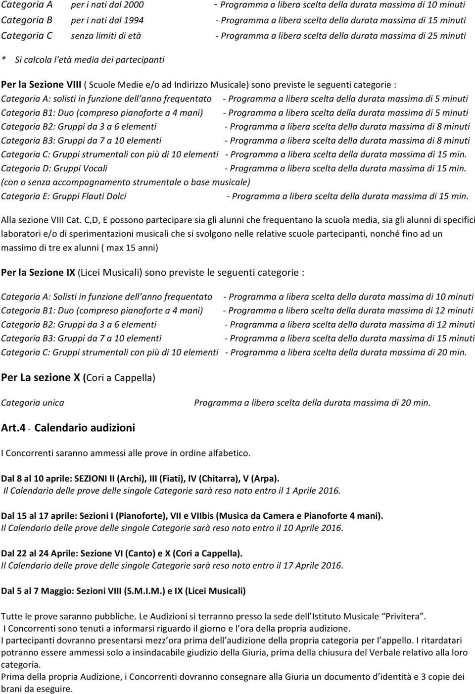 le seguenti categorie : Categoria A: solisti in funzione dell anno frequentato Programma a libera scelta della durata massima di 5 minuti Categoria B1: Duo (compreso pianoforte a 4 mani) Programma a