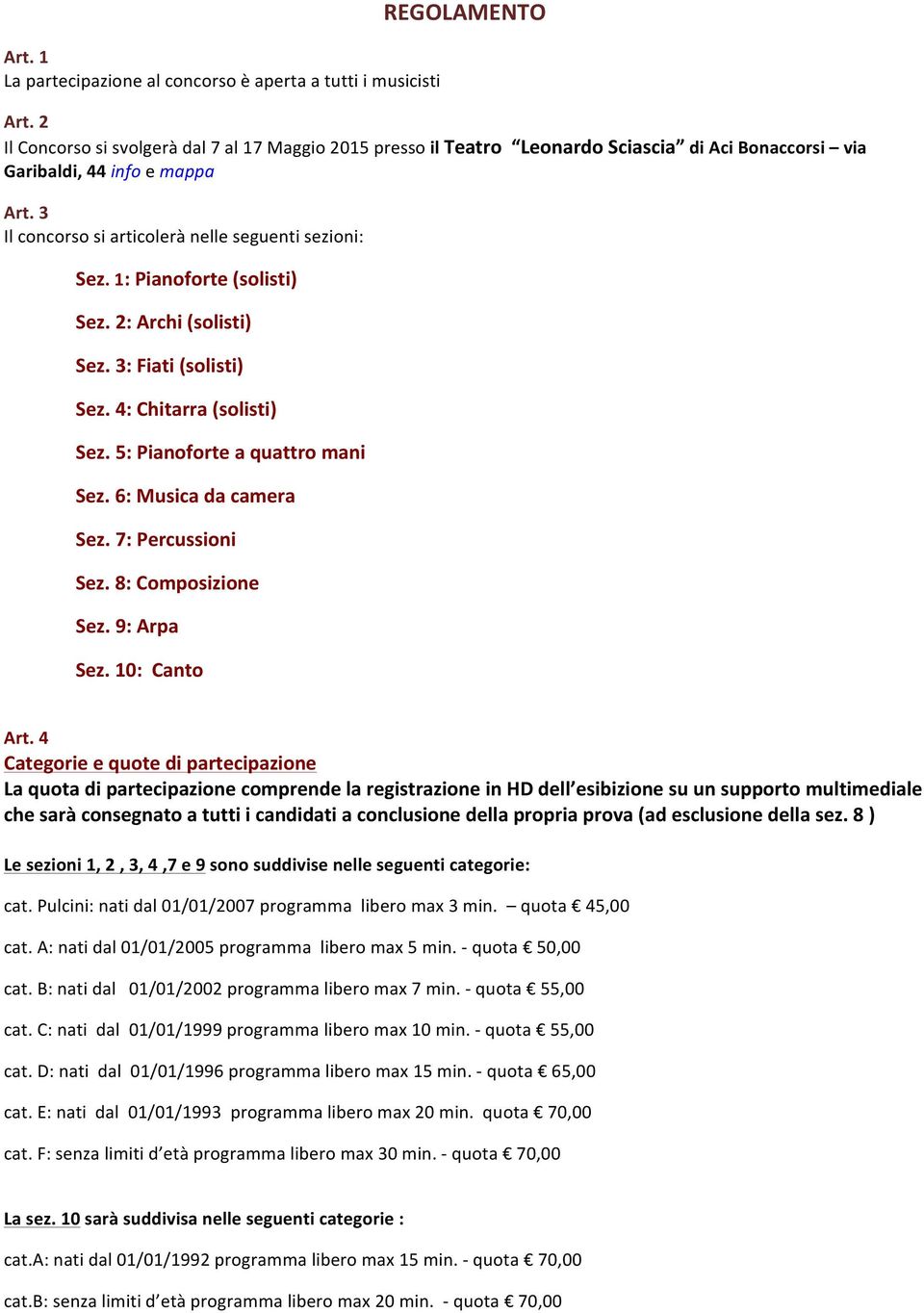 1: Pianoforte (solisti) Sez. 2: Archi (solisti) Sez. 3: Fiati (solisti) Sez. 4: Chitarra (solisti) Sez. 5: Pianoforte a quattro mani Sez. 6: Musica da camera Sez. 7: Percussioni Sez.