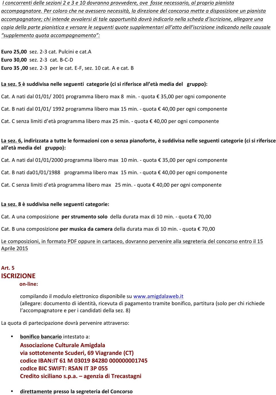 allegare una copia della parte pianistica e versare le seguenti quote supplementari all atto dell iscrizione indicando nella causale supplemento quota accompagnamento : Euro 25,00 sez. 2-3 cat.