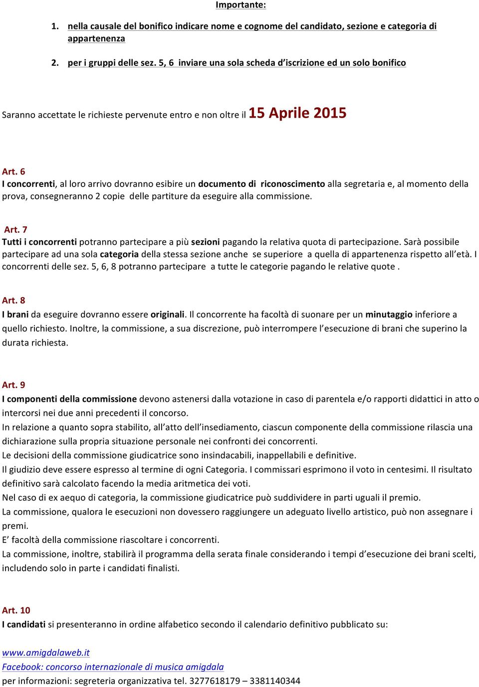 6 I concorrenti, al loro arrivo dovranno esibire un documento di riconoscimento alla segretaria e, al momento della prova, consegneranno 2 copie delle partiture da eseguire alla commissione. Art.