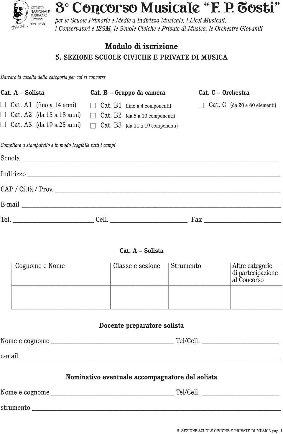 SEZIONE SCUOLE CIVICHE E PRIVATE DI MUSICA Barrare la casella della categoria per cui si concorre Cat. A Solista Cat. B Gruppo da camera Cat. C Orchestra Cat. A1 (fino a 14 anni) Cat.