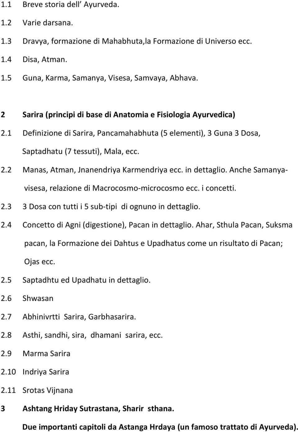 in dettaglio. Anche Samanyavisesa, relazione di Macrocosmo-microcosmo ecc. i concetti. 2.3 3 Dosa con tutti i 5 sub-tipi di ognuno in dettaglio. 2.4 Concetto di Agni (digestione), Pacan in dettaglio.