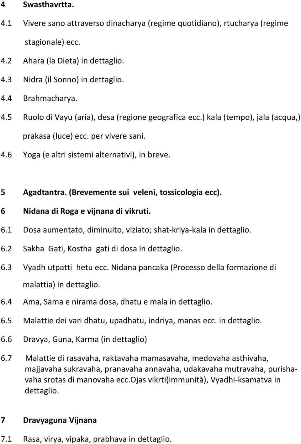 6 Nidana di Roga e vijnana di vikruti. 6.1 Dosa aumentato, diminuito, viziato; shat-kriya-kala in dettaglio. 6.2 Sakha Gati, Kostha gati di dosa in dettaglio. 6.3 Vyadh utpatti hetu ecc.