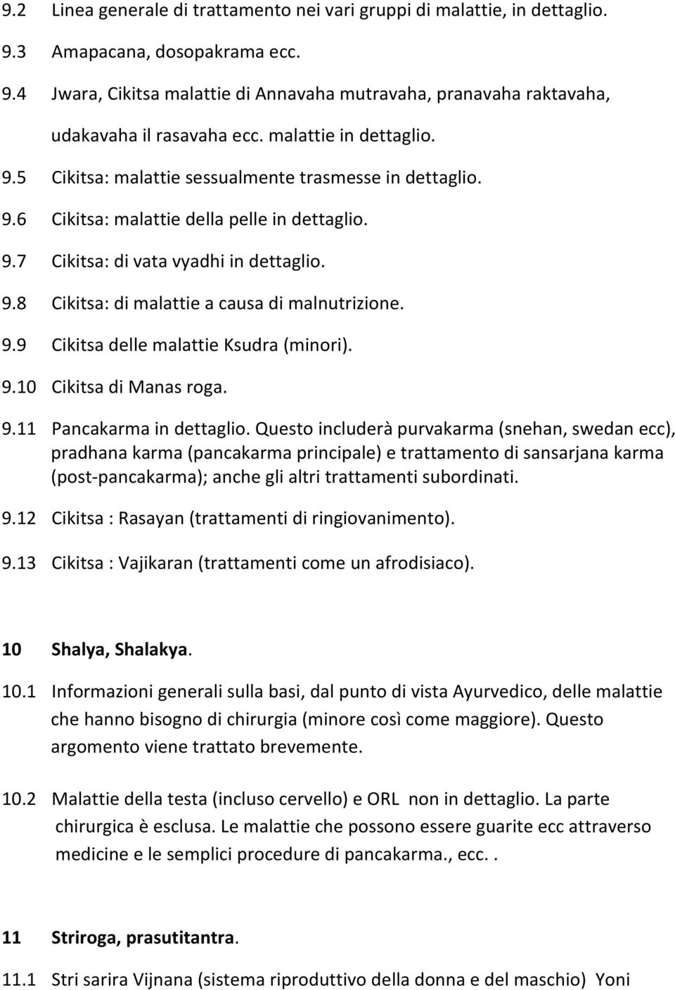 9.9 Cikitsa delle malattie Ksudra (minori). 9.10 Cikitsa di Manas roga. 9.11 Pancakarma in dettaglio.