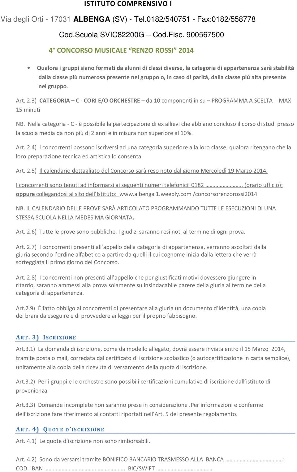 Nella categoria - C - è possibile la partecipazione di ex allievi che abbiano concluso il corso di studi presso la scuola media da non più di 2 