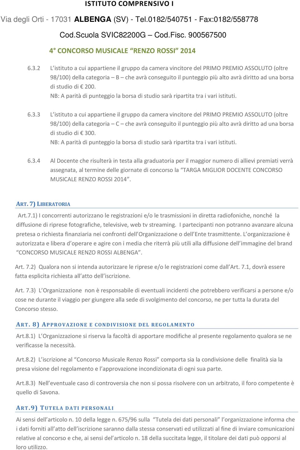 3 L istituto a cui appartiene il gruppo da camera vincitore del PRIMO PREMIO ASSOLUTO (oltre 98/100) della categoria C che avrà conseguito il punteggio più alto avrà diritto ad una borsa di studio di