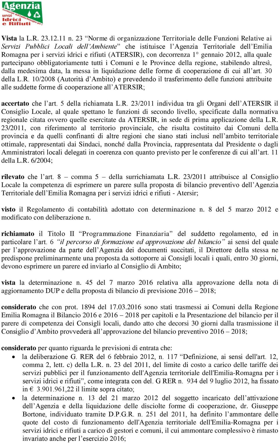 (ATERSIR), con decorrenza 1 gennaio 2012, alla quale partecipano obbligatoriamente tutti i Comuni e le Province della regione, stabilendo altresì, dalla medesima data, la messa in liquidazione delle