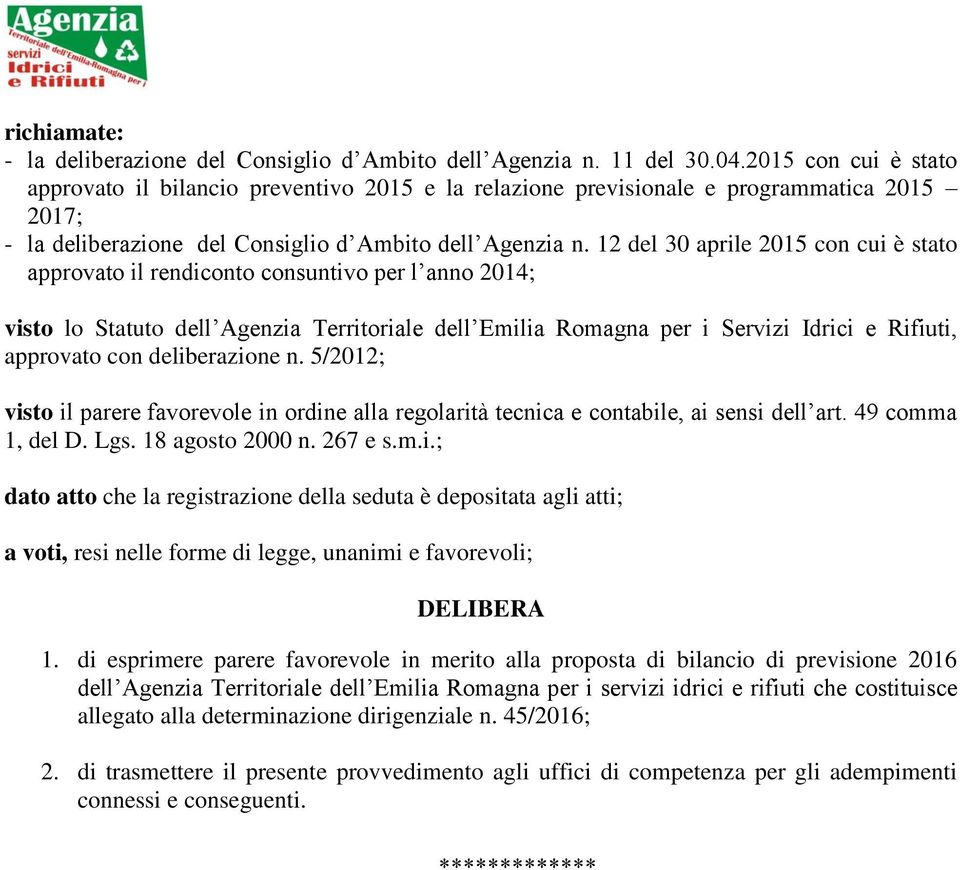 12 del 30 aprile 2015 con cui è stato approvato il rendiconto consuntivo per l anno 2014; visto lo Statuto dell Agenzia Territoriale dell Emilia Romagna per i Servizi Idrici e Rifiuti, approvato con