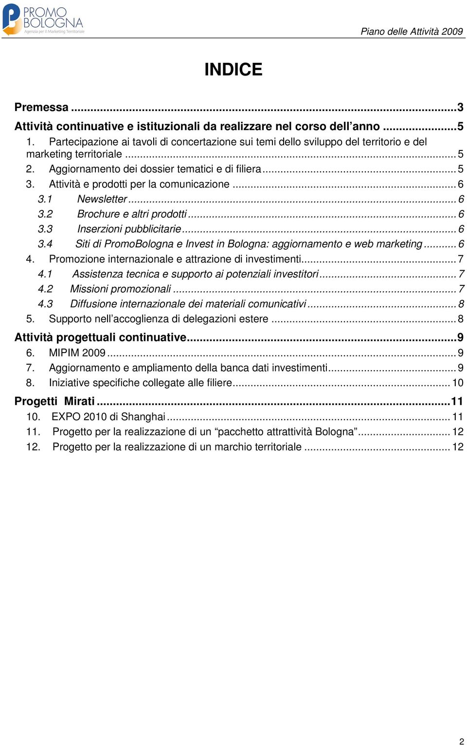 Attività e prodotti per la comunicazione... 6 3.1 Newsletter... 6 3.2 Brochure e altri prodotti... 6 3.3 Inserzioni pubblicitarie... 6 3.4 Siti di PromoBologna e Invest in Bologna: aggiornamento e web marketing.