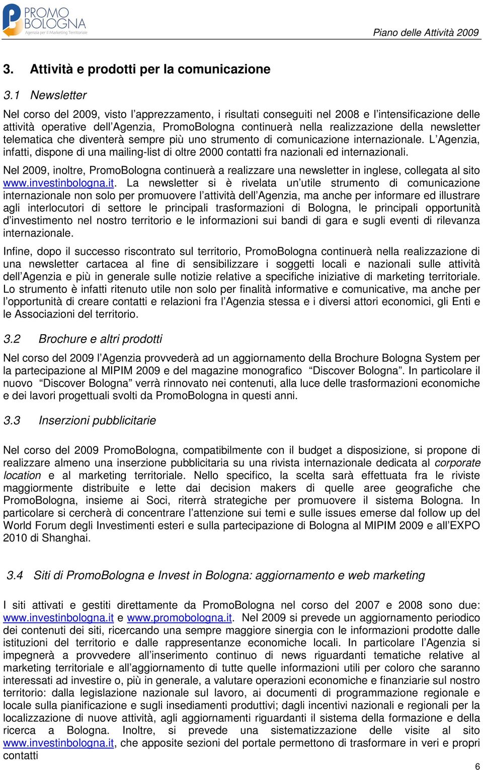 newsletter telematica che diventerà sempre più uno strumento di comunicazione internazionale. L Agenzia, infatti, dispone di una mailing-list di oltre 2000 contatti fra nazionali ed internazionali.