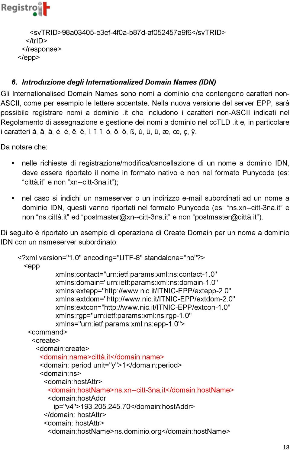 Nella nuova versione del server EPP, sarà possibile registrare nomi a dominio.it che includono i caratteri non-ascii indicati nel Regolamento di assegnazione e gestione dei nomi a dominio nel cctld.