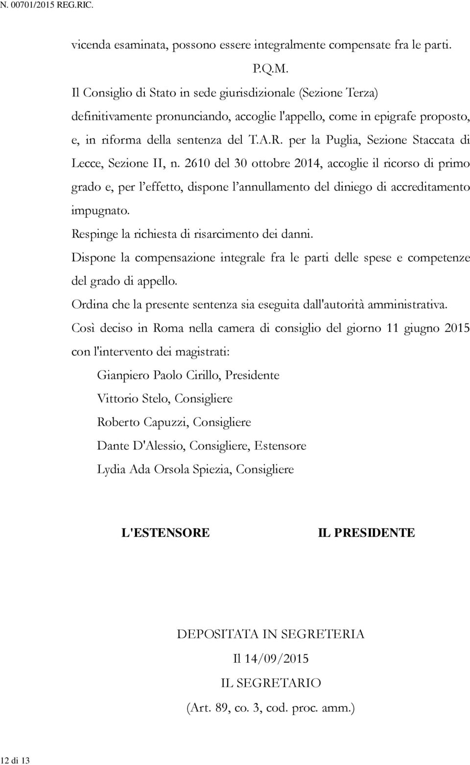 per la Puglia, Sezione Staccata di Lecce, Sezione II, n. 2610 del 30 ottobre 2014, accoglie il ricorso di primo grado e, per l effetto, dispone l annullamento del diniego di accreditamento impugnato.