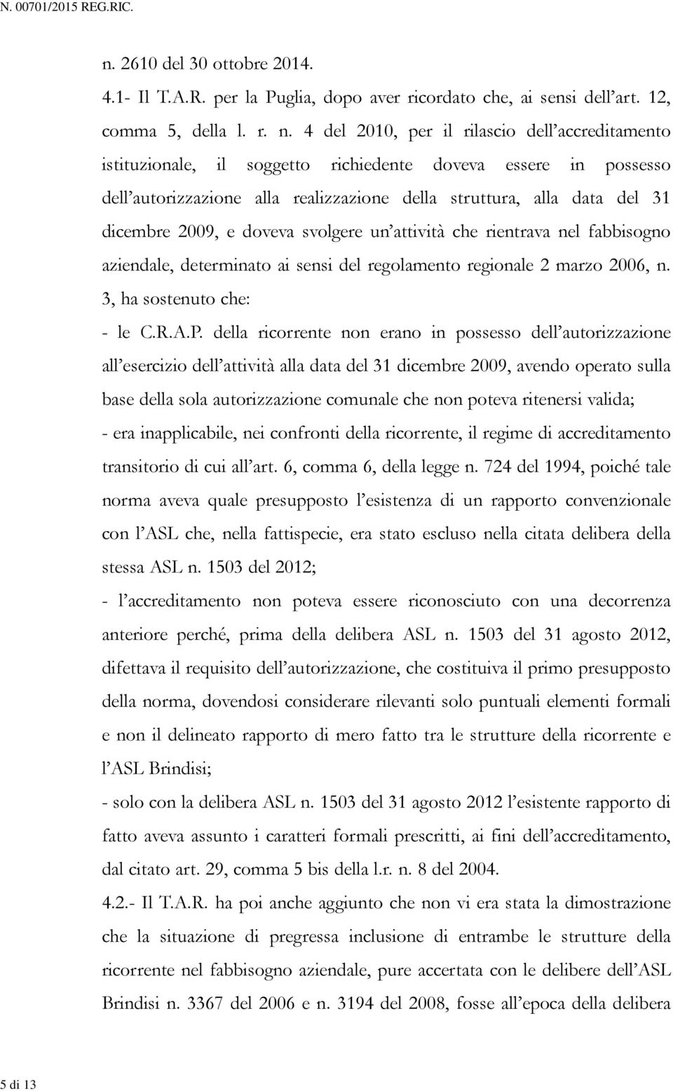 4 del 2010, per il rilascio dell accreditamento istituzionale, il soggetto richiedente doveva essere in possesso dell autorizzazione alla realizzazione della struttura, alla data del 31 dicembre