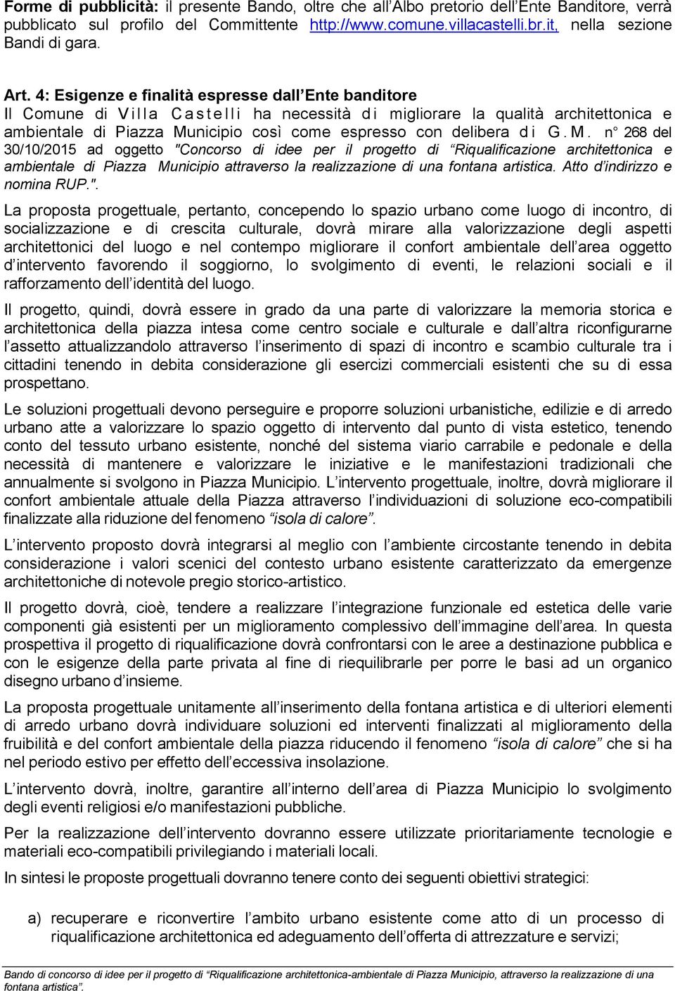 4: Esigenze e finalità espresse dall Ente banditore Il Comune di V i l l a C a s t e l l i ha necessità d i migliorare la qualità architettonica e ambientale di Piazza Municipio così come espresso