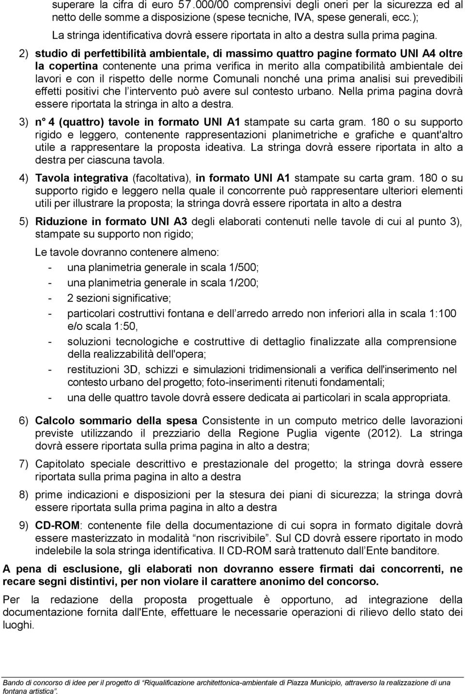 2) studio di perfettibilità ambientale, di massimo quattro pagine formato UNI A4 oltre la copertina contenente una prima verifica in merito alla compatibilità ambientale dei lavori e con il rispetto