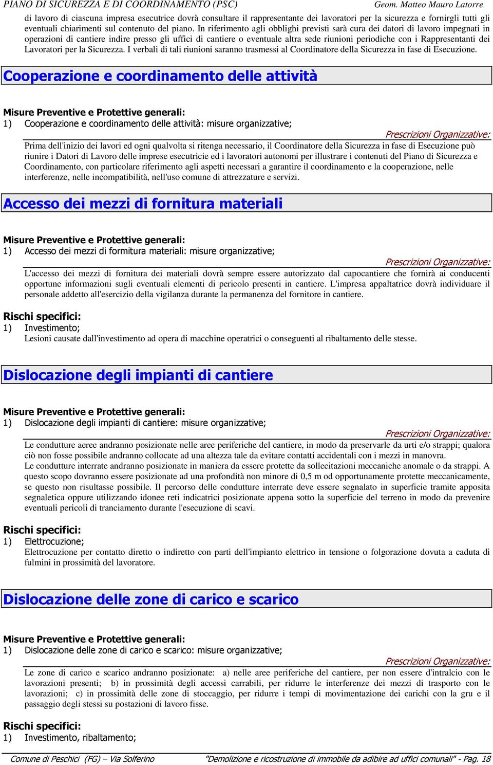 In riferimento agli obblighi previsti sarà cura dei datori di lavoro impegnati in operazioni di cantiere indire presso gli uffici di cantiere o eventuale altra sede riunioni periodiche con i