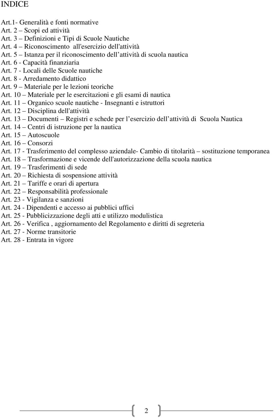 9 Materiale per le lezioni teoriche Art. 10 Materiale per le esercitazioni e gli esami di nautica Art. 11 Organico scuole nautiche - Insegnanti e istruttori Art. 12 Disciplina dell'attività Art.