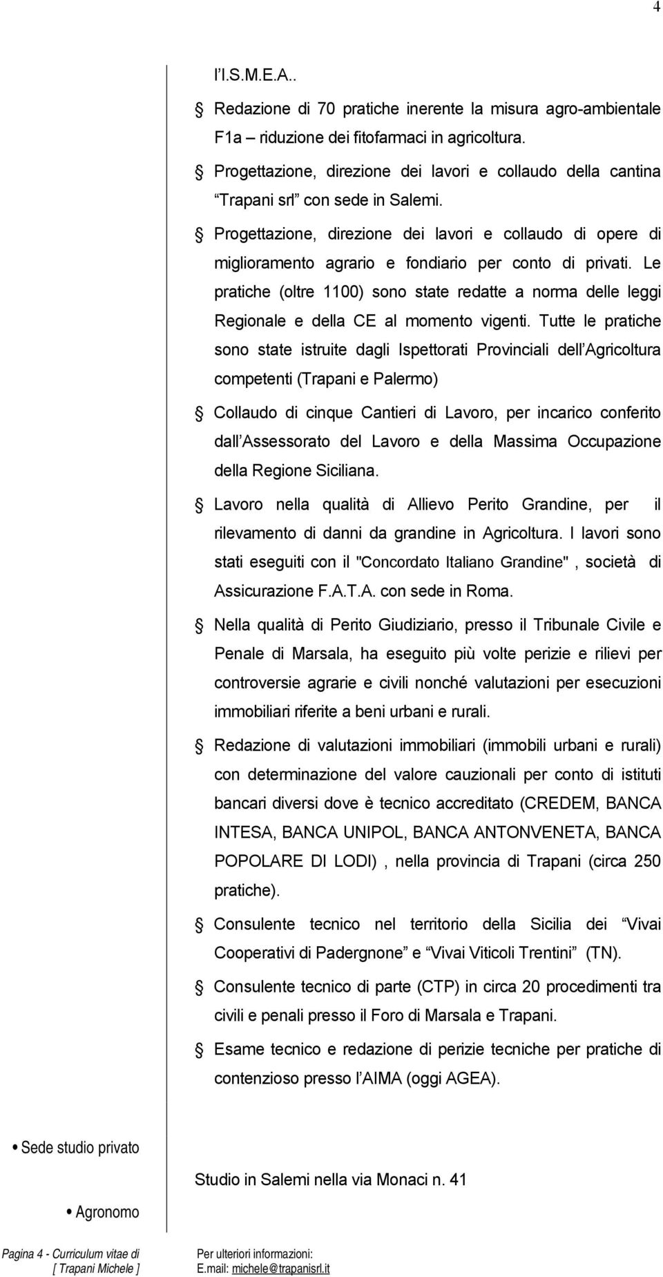 Progettazione, direzione dei lavori e collaudo di opere di miglioramento agrario e fondiario per conto di privati.