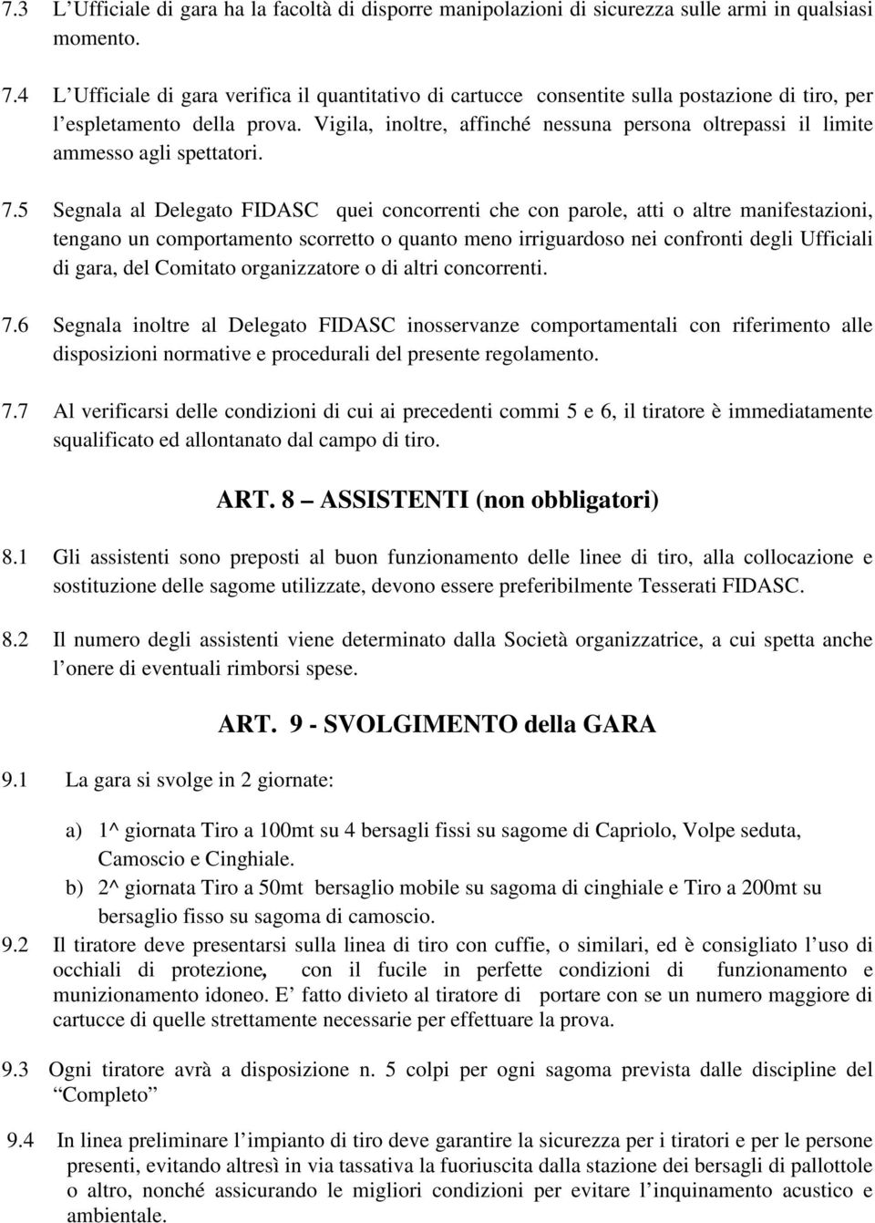 Vigila, inoltre, affinché nessuna persona oltrepassi il limite ammesso agli spettatori. 7.